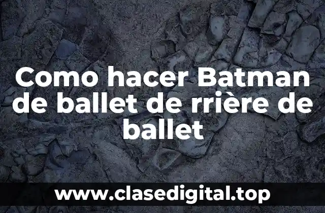 Como hacer Batman de ballet de rrière de ballet