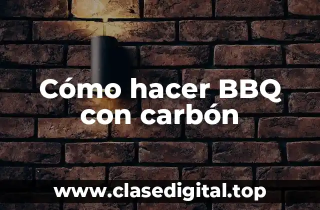 Cómo hacer BBQ con carbón