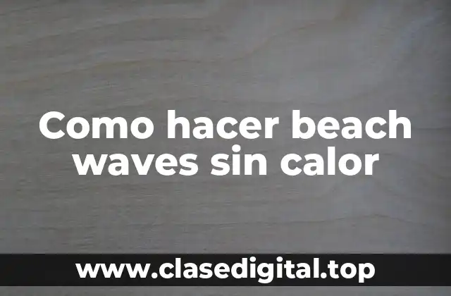 Como hacer beach waves sin calor