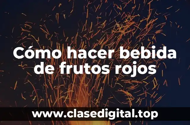 Cómo hacer bebida de frutos rojos