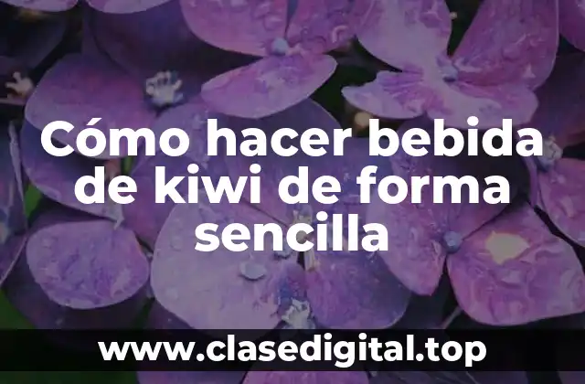 Bebida de kiwi: una delicia refrescante y saludable