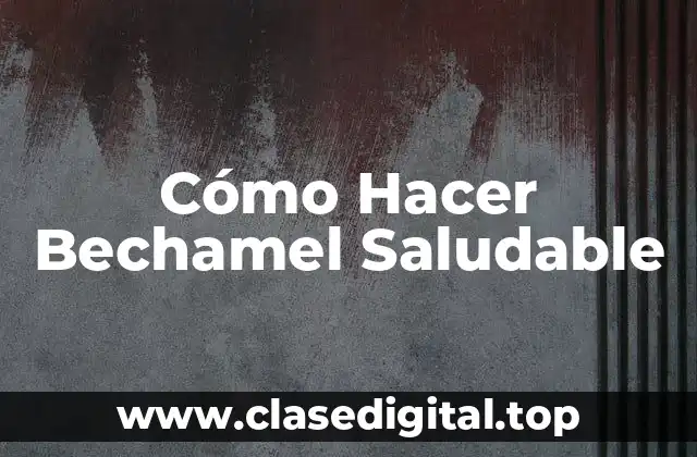 Cómo Hacer Bechamel Saludable