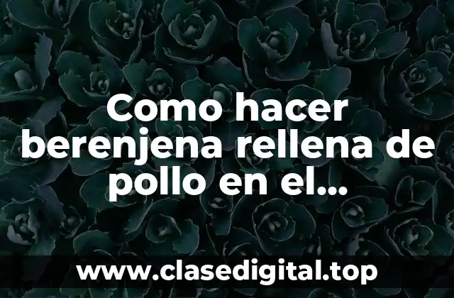 Como hacer berenjena rellena de pollo en el microondas