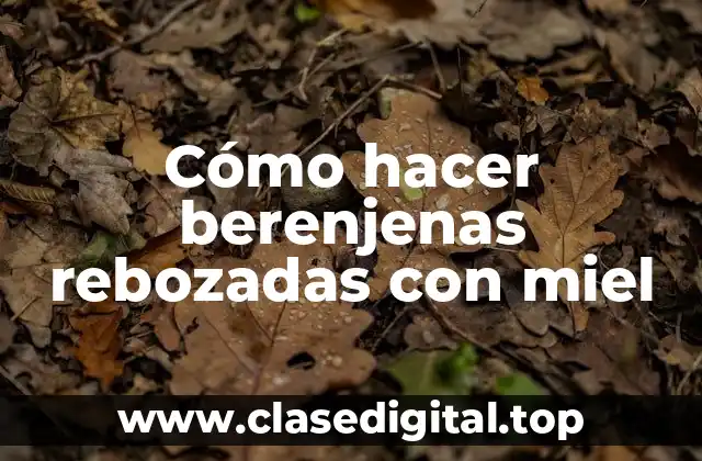 Cómo hacer berenjenas rebozadas con miel