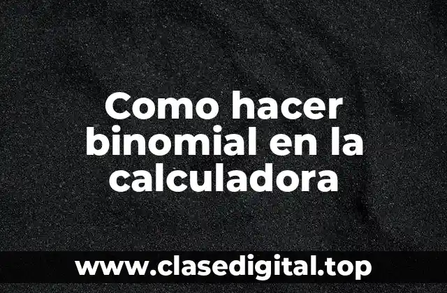 Como hacer binomial en la calculadora