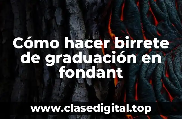 ¿Qué es un birrete de graduación en fondant y para qué sirve?