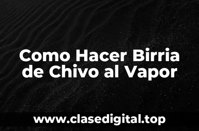 Como Hacer Birria de Chivo al Vapor