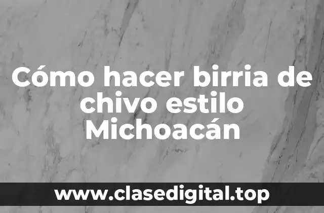 ¿Qué es la birria de chivo estilo Michoacán?