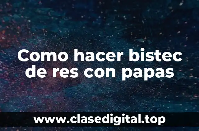 Como hacer bistec de res con papas