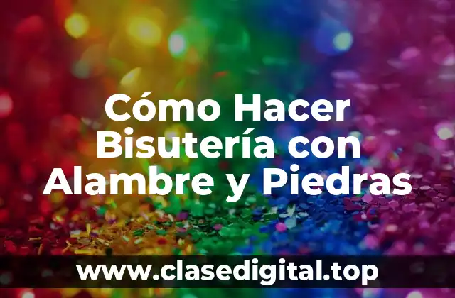 Cómo Hacer Bisutería con Alambre y Piedras