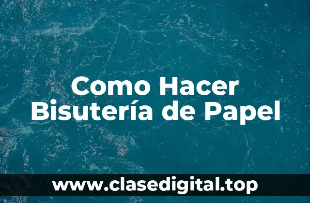 Como Hacer Bisutería de Papel