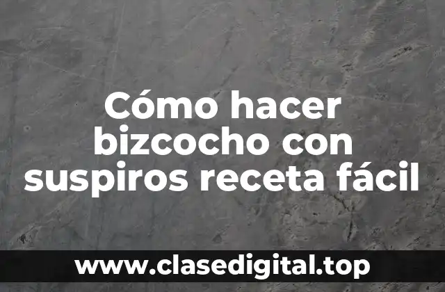 Cómo hacer bizcocho con suspiros receta fácil
