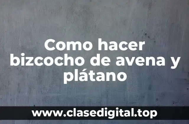 Como hacer bizcocho de avena y plátano