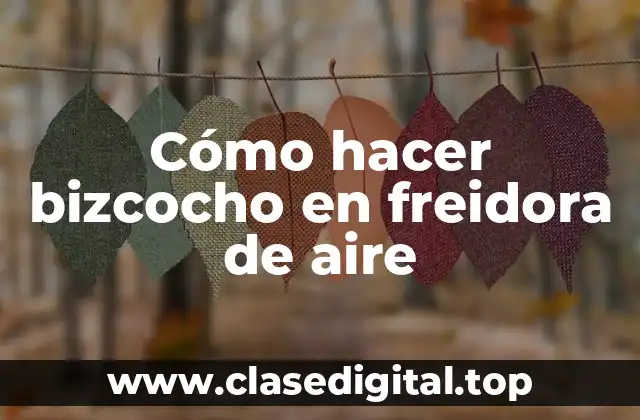 Cómo hacer bizcocho en freidora de aire