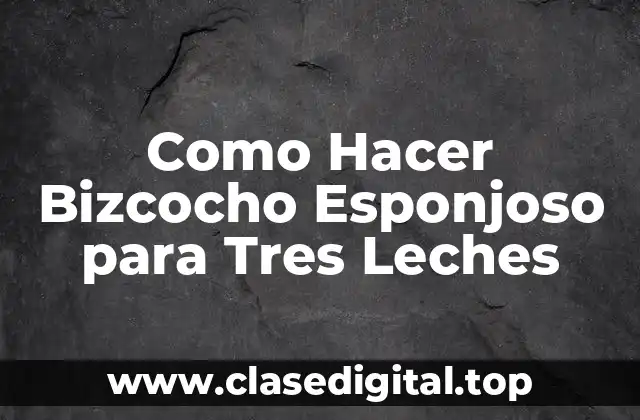 Como Hacer Bizcocho Esponjoso para Tres Leches