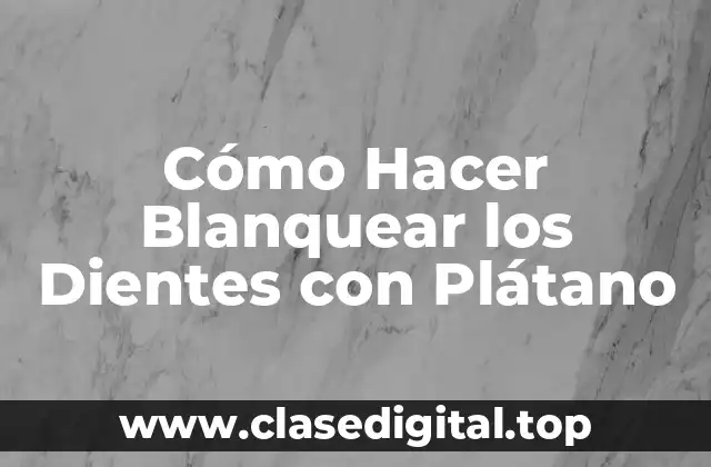 Cómo Hacer Blanquear los Dientes con Plátano