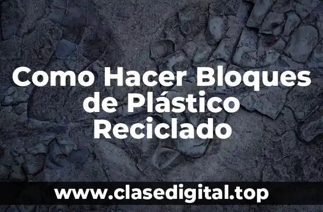 Como Hacer Bloques de Plástico Reciclado