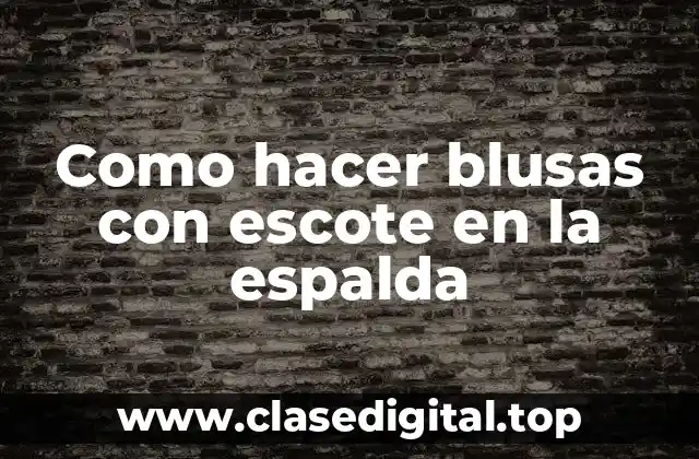 Como hacer blusas con escote en la espalda