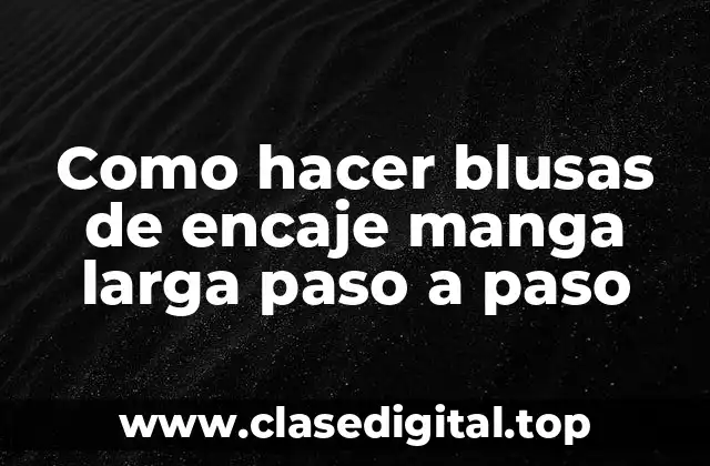 Como hacer blusas de encaje manga larga paso a paso