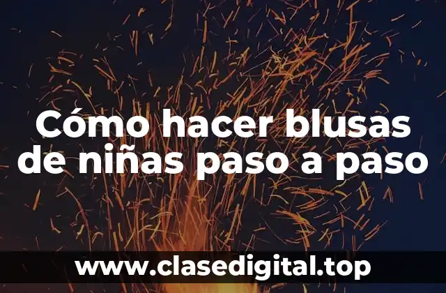 Cómo hacer blusas de niñas paso a paso