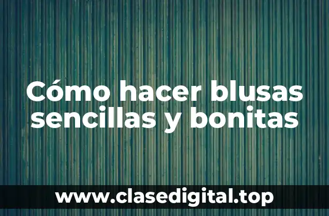 Cómo hacer blusas sencillas y bonitas
