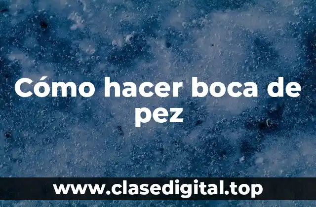 Cómo hacer boca de pez