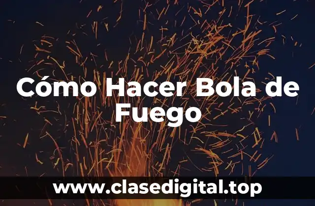 ¿Qué es una Bola de Fuego y para Qué Sirve?