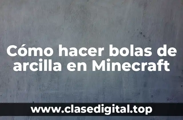 ¿Qué son las bolas de arcilla en Minecraft?