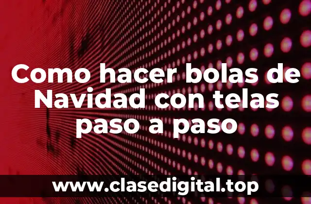 Como hacer bolas de Navidad con telas paso a paso