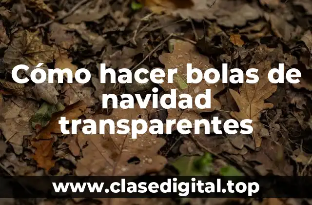 Cómo hacer bolas de navidad transparentes