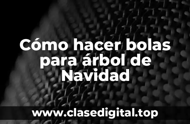 Cómo hacer bolas para árbol de Navidad