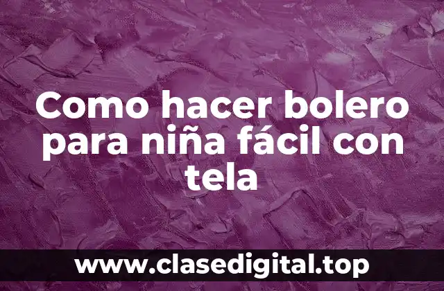 Como hacer bolero para niña fácil con tela