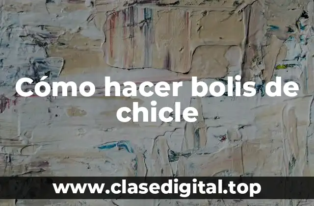 Cómo hacer bolis de chicle