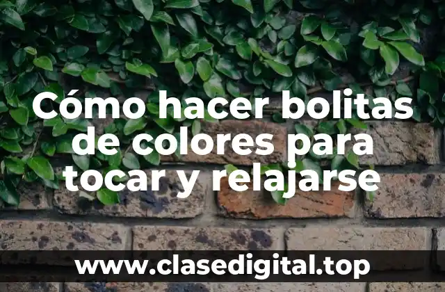 Cómo hacer bolitas de colores para tocar y relajarse