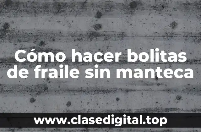 Cómo hacer bolitas de fraile sin manteca