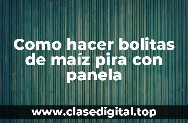 ¿Qué son las bolitas de maíz pira con panela?