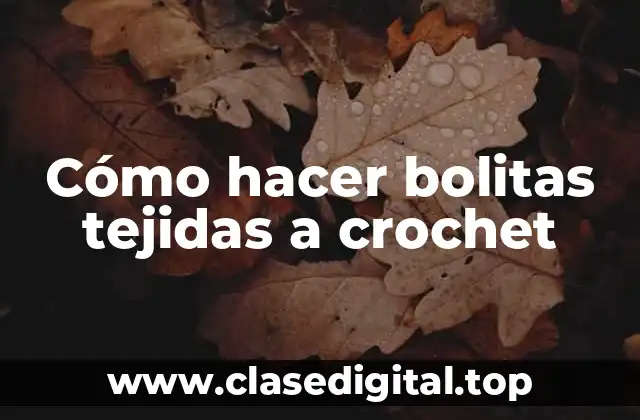 Cómo hacer bolitas tejidas a crochet