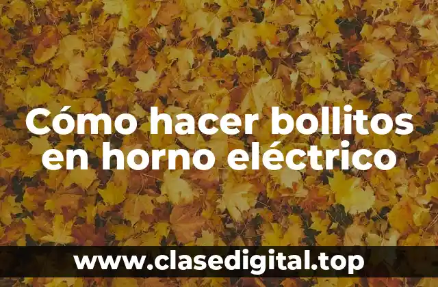 Cómo hacer bollitos en horno eléctrico