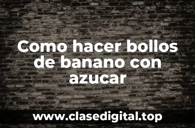 Como hacer bollos de banano con azucar