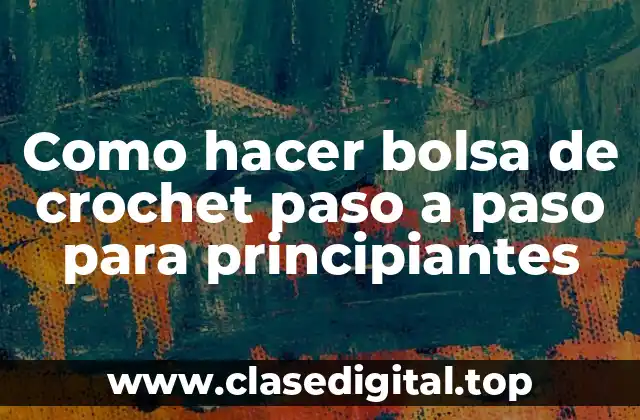 Como hacer bolsa de crochet paso a paso para principiantes