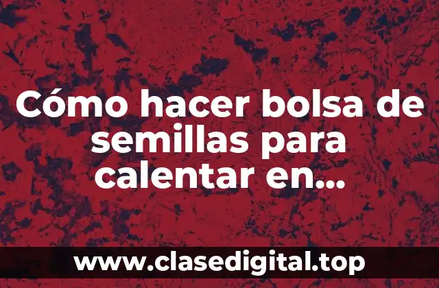 Cómo hacer bolsa de semillas para calentar en microondas