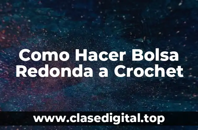 Como Hacer Bolsa Redonda a Crochet