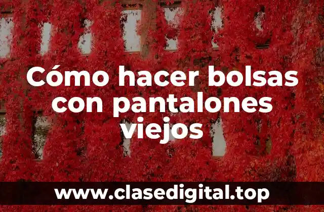 Cómo hacer bolsas con pantalones viejos