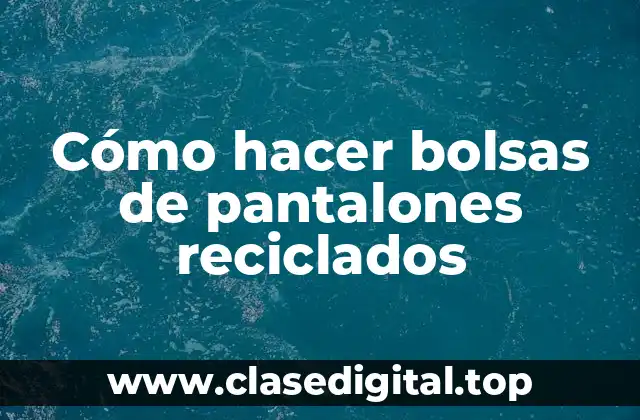 Cómo hacer bolsas de pantalones reciclados