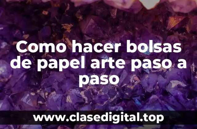 Como hacer bolsas de papel arte paso a paso