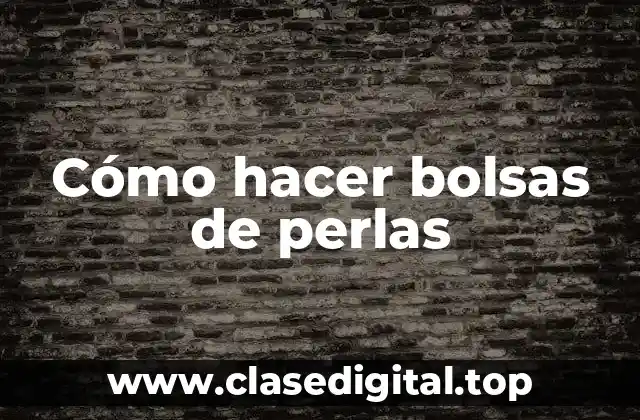 Cómo hacer bolsas de perlas
