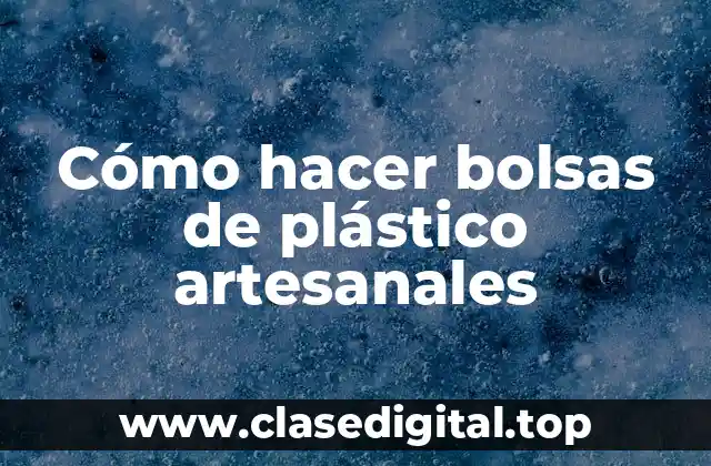 Cómo hacer bolsas de plástico artesanales