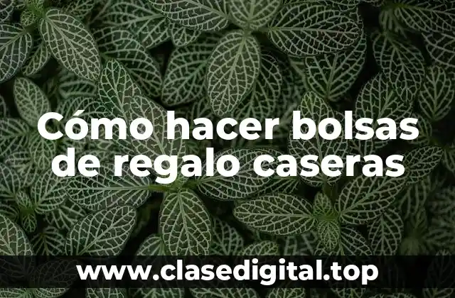 Cómo hacer bolsas de regalo caseras
