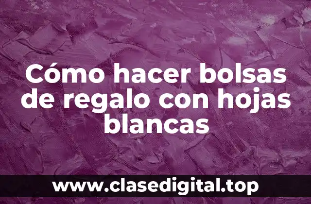 Cómo hacer bolsas de regalo con hojas blancas