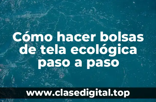 Cómo hacer bolsas de tela ecológica paso a paso